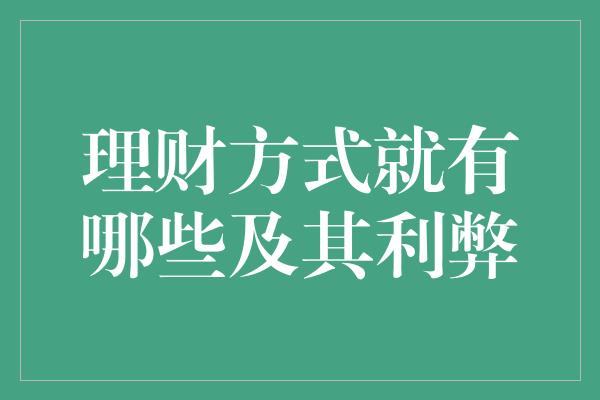 理财方式就有哪些及其利弊