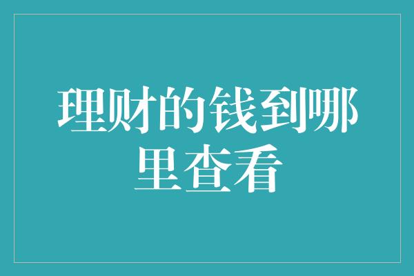 理财的钱到哪里查看