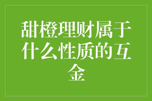 甜橙理财属于什么性质的互金