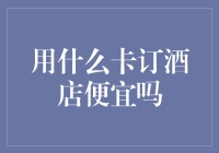 用什么卡订酒店能享受更多优惠：借记卡还是信用卡？