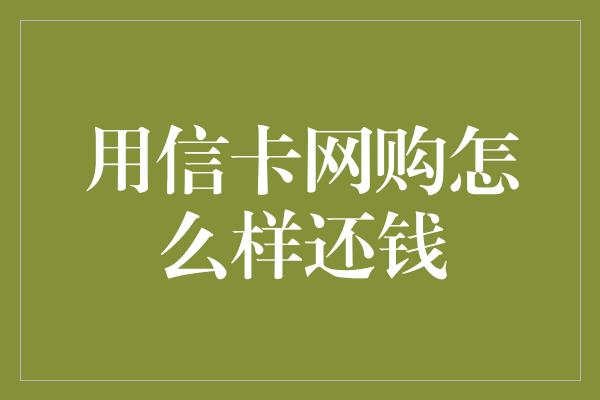 用信卡网购怎么样还钱