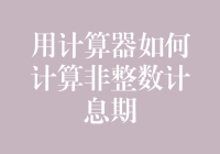 用计算器如何计算非整数计息期，你是不是也在怀疑人生？