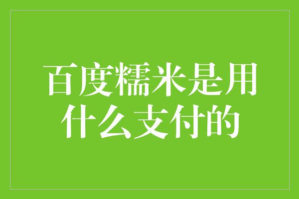 百度糯米是用什么支付的