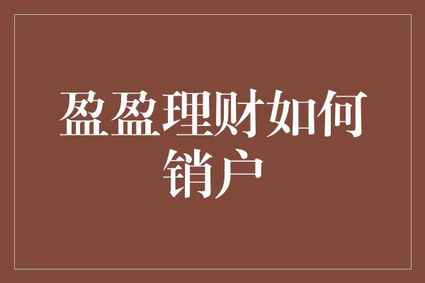 盈盈理财如何销户