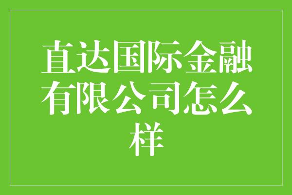 直达国际金融有限公司怎么样