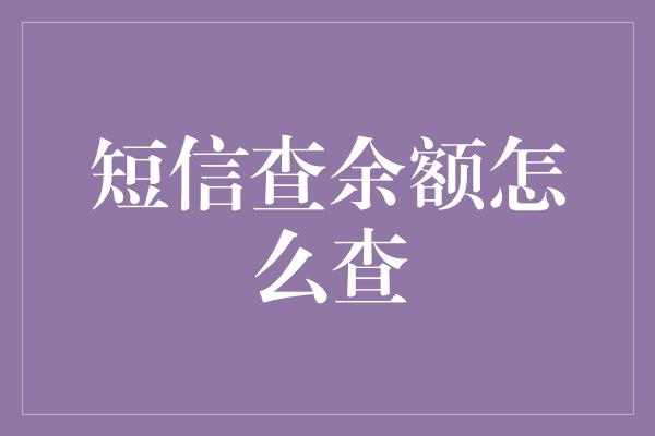 短信查余额怎么查