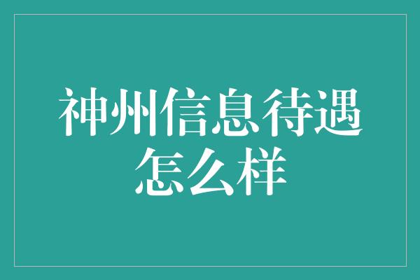 神州信息待遇怎么样