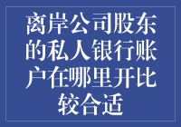 离岸公司股东的私人银行账户开立策略与选择