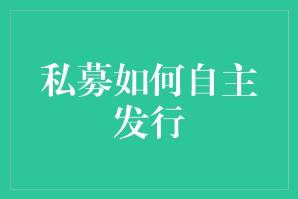 私募如何自主发行