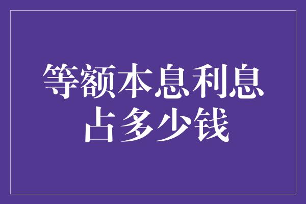 等额本息利息占多少钱