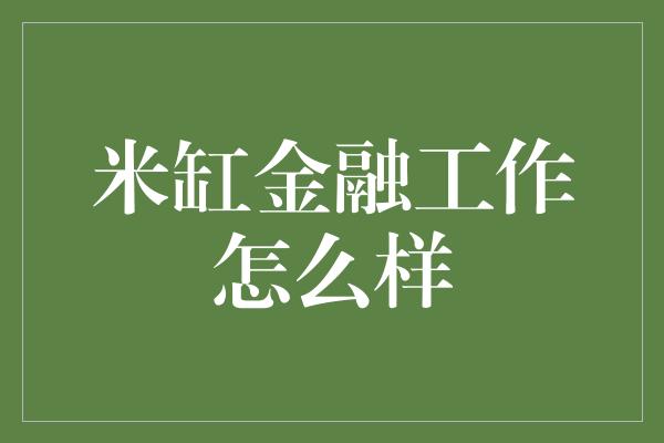 米缸金融工作怎么样