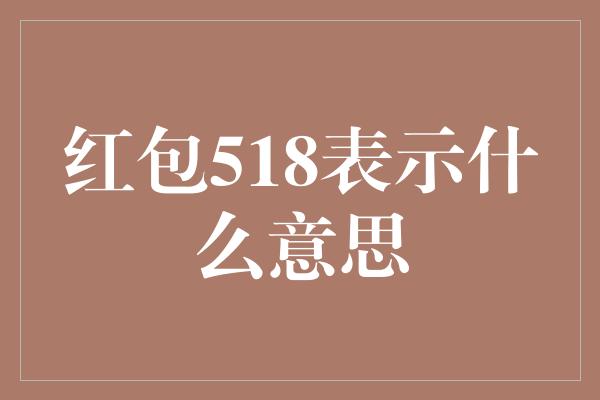 红包518表示什么意思