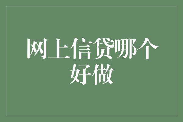 网上信贷哪个好做