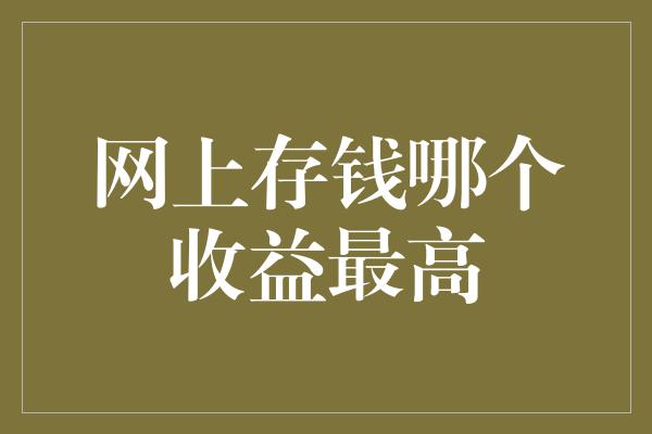 网上存钱哪个收益最高