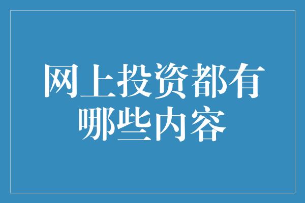 网上投资都有哪些内容