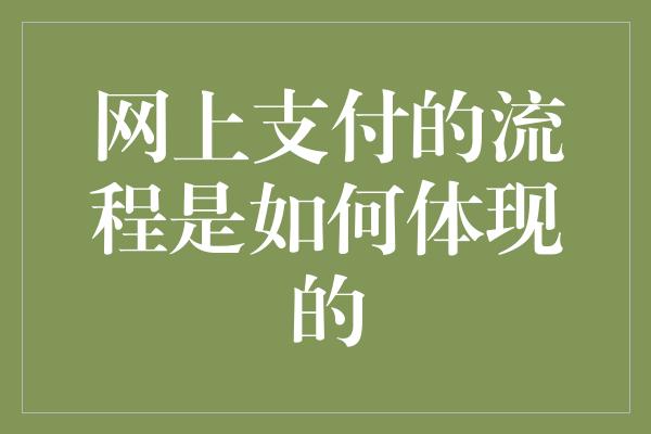 网上支付的流程是如何体现的