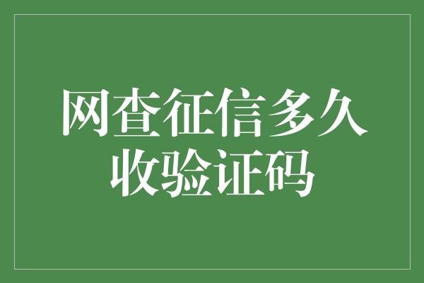 网查征信多久收验证码