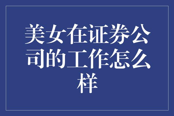 美女在证券公司的工作怎么样