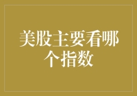 美股主要看哪个指数：从道琼斯到标普500