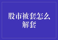 股市被套解套策略与心理应对方法详解