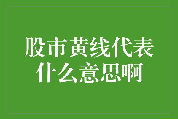 股市黄线代表什么意思啊