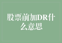 股票前加DR是什么意思？揭秘证券市场中的字母游戏