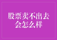 股票卖不出去会怎么样：市场流动性与投资者策略