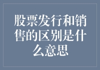 股票发行与销售：理解二者间的微妙差异