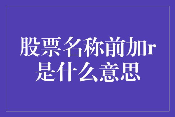 股票名称前加r是什么意思