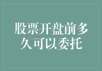 股票开盘前多久可以委托：投资者需要注意的关键时间点