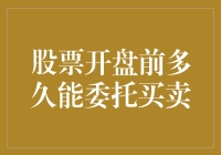 股票开盘前多久能委托买卖？这tm才是真正的金融智商测试！