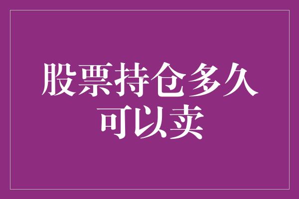 股票持仓多久可以卖