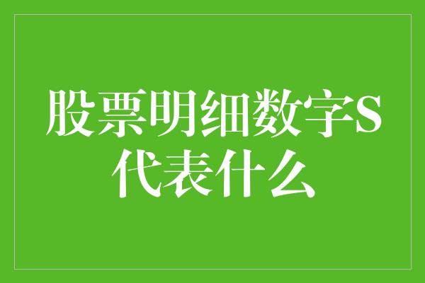 股票明细数字S代表什么