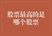 股票最高的是哪个股票？——揭秘股市中的珠穆朗玛峰