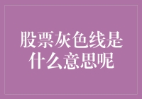 股票灰色线到底是个啥？搞懂它，炒股路上少走弯路！