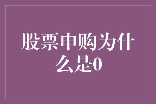 股票申购为什么是0