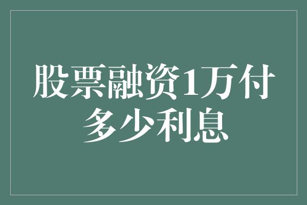 股票融资1万付多少利息