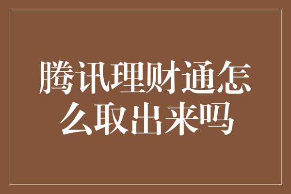 腾讯理财通怎么取出来吗