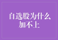 搞不懂的自选股，为啥总是加不上？