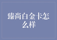 臻尚白金卡：奢侈品级的信用卡服务体验