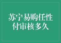 苏宁易购任性付审核多久，我等的花儿都谢了！