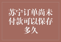 苏宁订单尚未付款可以保存多久：解析与建议