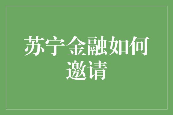 苏宁金融如何邀请