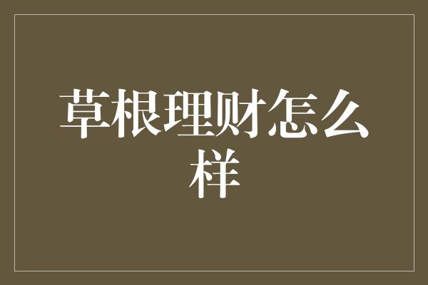 草根理财怎么样