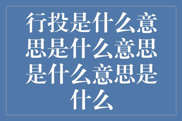 行投是什么意思是什么意思是什么意思是什么