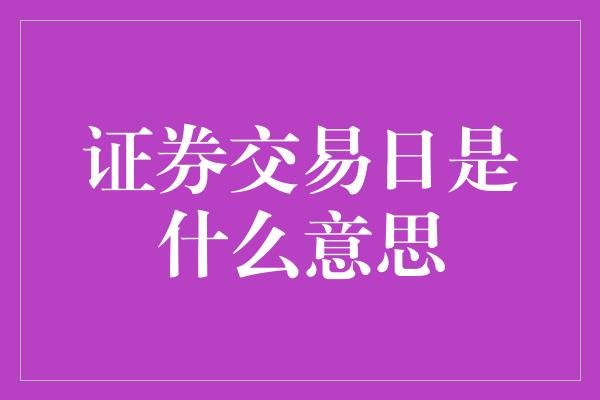 证券交易日是什么意思