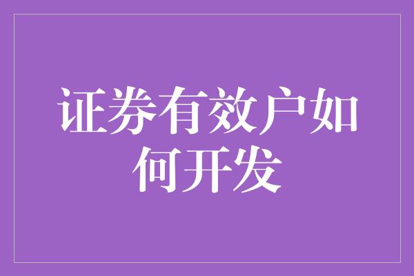 证券有效户如何开发