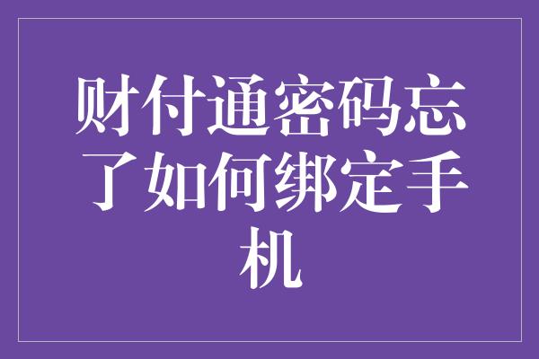 财付通密码忘了如何绑定手机