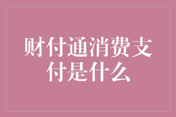 财付通消费支付是什么