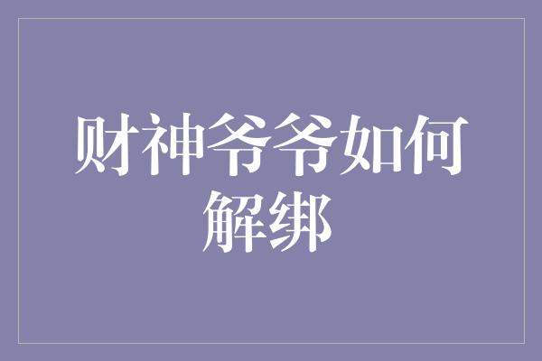 财神爷爷如何解绑